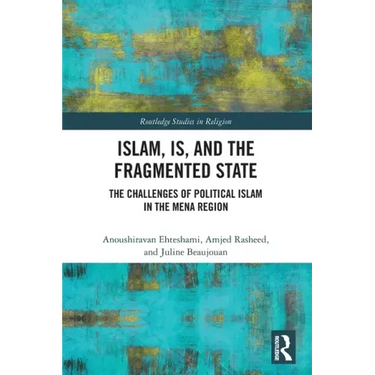 Islam, Is and the Fragmented State: The Challenges of Political Islam in the Mena Region