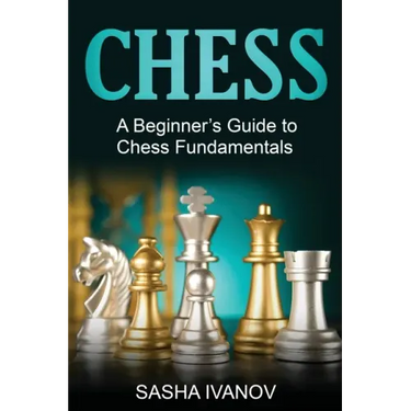 Chess: A Beginner's Guide to Chess Fundamentals