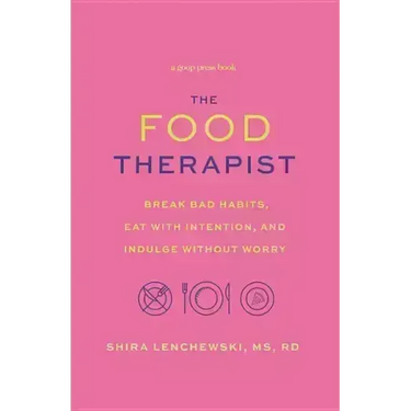 The Food Therapist: Break Bad Habits, Eat with Intention, and Indulge Without Worry
