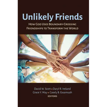 Unlikely Friends: How God Uses Boundary-Crossing Friendships to Transform the World