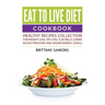 Eat to Live Diet Cookbook: Healthy Recipes Collection For Weight Loss, Fat Loss, Flat Belly, Lower Blood Pressure and Higher Energy Levels