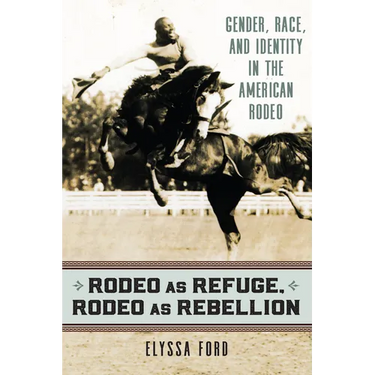 Rodeo as Refuge, Rodeo as Rebellion: Gender, Race, and Identity in the American Rodeo