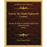 Texas In The Middle Eighteenth Century: Studies In Spanish Colonial History And Administration (1915)