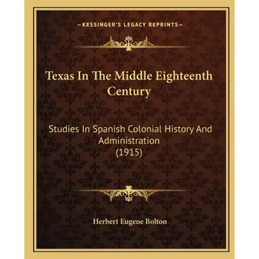 Texas In The Middle Eighteenth Century: Studies In Spanish Colonial History And Administration (1915)
