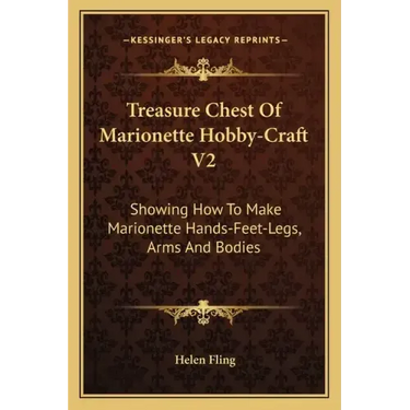 Treasure Chest of Marionette Hobby-Craft V2: Showing How to Make Marionette Hands-Feet-Legs, Arms and Bodies