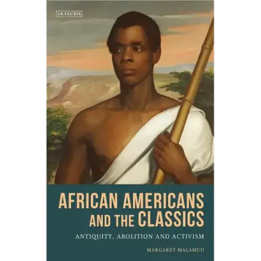 African Americans and the Classics: Antiquity, Abolition and Activism