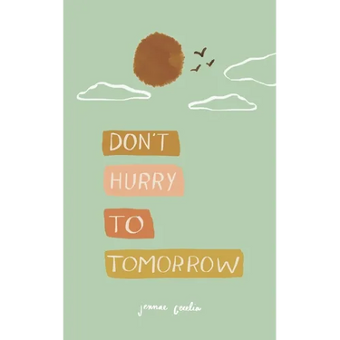 don't hurry to tomorrow