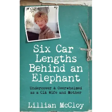 Six Car Lengths Behind an Elephant: Undercover & Overwhelmed as a CIA Wife and Mother