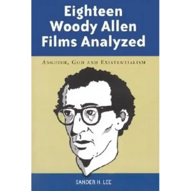 Eighteen Woody Allen Films Analyzed: Anguish, God and Existentialism