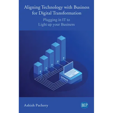 Aligning Technology with Business for Digital Transformation: Plugging In IT to Light up your Business