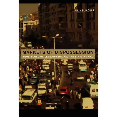 Markets of Dispossession: Ngos, Economic Development, and the State in Cairo
