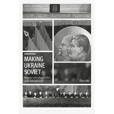 Making Ukraine Soviet: Literature and Cultural Politics under Lenin and Stalin