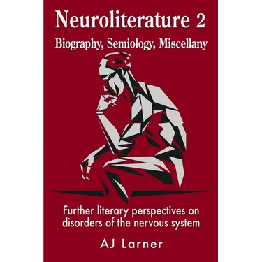 Neuroliterature 2 Biography, Semiology, Miscellany: Further literary perspectives on disorders of the nervous system