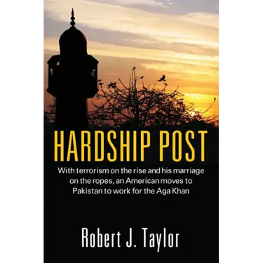 Hardship Post: With Terrorism on the Rise and His Marriage on the Ropes, an American Moves to Pakistan to Work for the Aga Khan