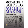 Modeller's Guide to Mould Making and Resin Casting