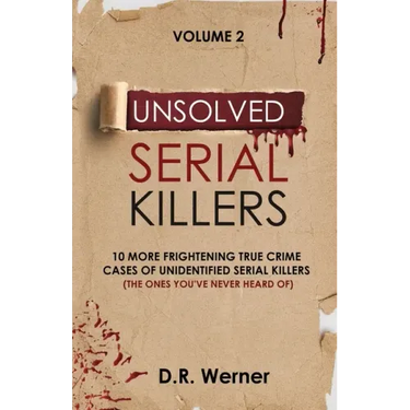 Unsolved Serial Killers: 10 More Frightening True Crime Cases of Unidentified Serial Killers (The Ones You've Never Heard of) Volume 2