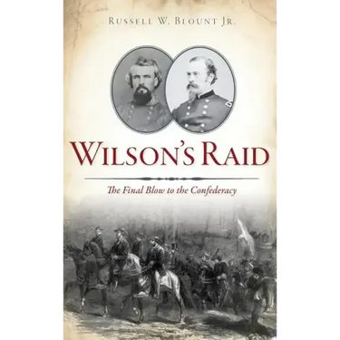 Wilson's Raid: The Final Blow to the Confederacy