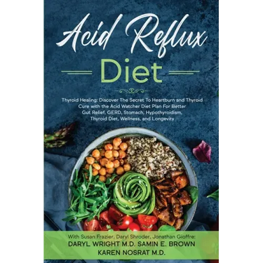 Acid Reflux Diet: Thyroid Healing: Discover The Secret To Heartburn and Thyroid Cure with the Acid Watcher Diet Plan For Better Gut Relief, GERD, Stom