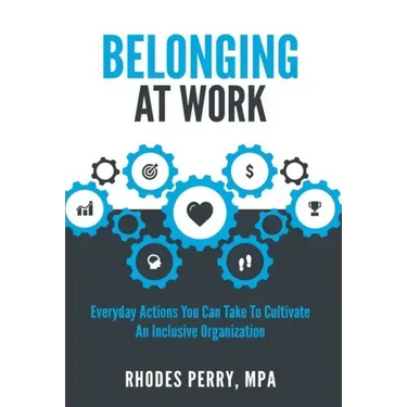 Belonging At Work: Everyday Actions You Can Take to Cultivate an Inclusive Organization