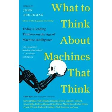 What to Think about Machines That Think: Today's Leading Thinkers on the Age of Machine Intelligence