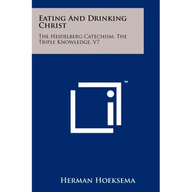 Eating And Drinking Christ: The Heidelberg Catechism, The Triple Knowledge, V7