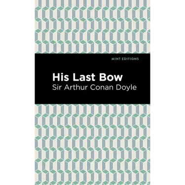 His Last Bow: Some Reminiscences of Sherlock Holmes