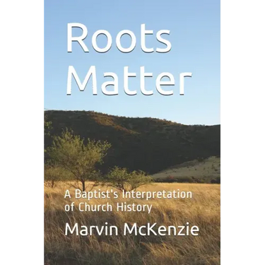 Roots Matter: A Baptist's Interpretation of Church History