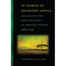In Search of Brightest Africa: Reimagining the Dark Continent in American Culture, 1884-1936