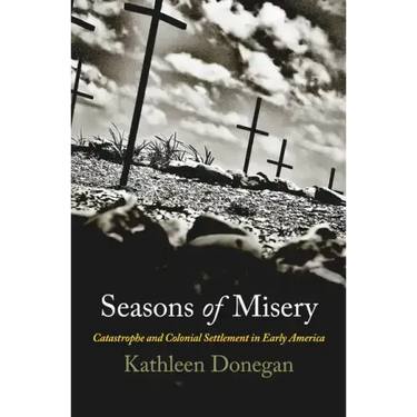 Seasons of Misery: Catastrophe and Colonial Settlement in Early America