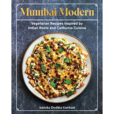 Mumbai Modern: Vegetarian Recipes Inspired by Indian Roots and California Cuisine