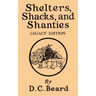Shelters, Shacks, And Shanties (Legacy Edition): Designs For Cabins And Rustic Living