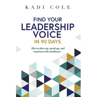 Find Your Leadership Voice In 90 Days: How to show up, speak up, and stand out with confidence