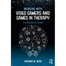 Working with Video Gamers and Games in Therapy: A Clinician's Guide