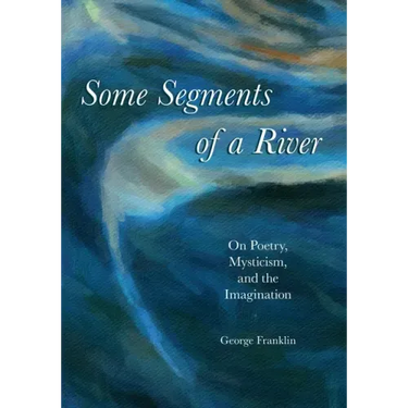 Some Segments of a River: On Poetry, Mysticism, and The Imagination