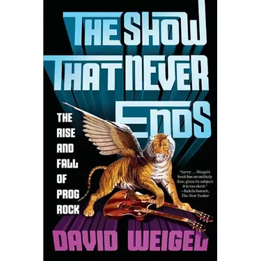 The Show That Never Ends: The Rise and Fall of Prog Rock