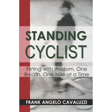 Standing Cyclist: Flirting with Wisdom, One Breath, One Mile at a Time