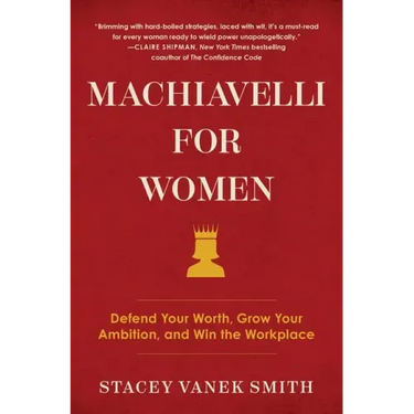 Machiavelli for Women: Defend Your Worth, Grow Your Ambition, and Win the Workplace