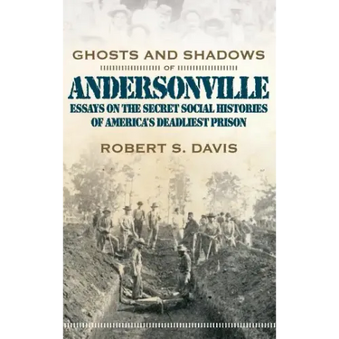 Ghosts and Shadows of Andersonville: Essays on the Secret Social Histories of America's Deadliest Prison