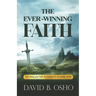 The Ever-Winning Faith: Activating Your Faith to Conquer in Any Battles of Life
