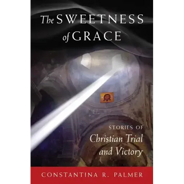 The Sweetness of Grace: Stories of Christian Trial and Victory