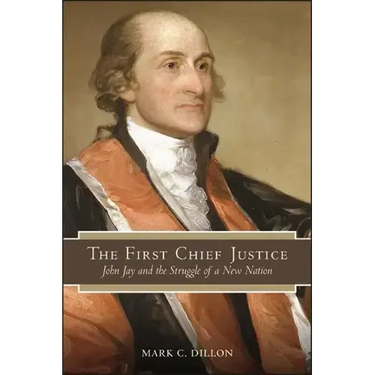 The First Chief Justice: John Jay and the Struggle of a New Nation