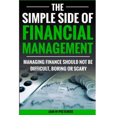 The Simple Side of Financial Management: Managing Finance Should Not Be Difficult, Boring or Scary
