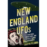 New England UFOs: Sightings, Abductions, and Other Strange Phenomena