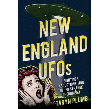 New England UFOs: Sightings, Abductions, and Other Strange Phenomena