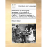 Reflections on the English Language, in the Nature of Vaugelas's Reflections on the French; ... to Which Is Prefixed a Discourse Addressed to His Maje