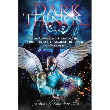 Dark Things...: An Unfolding Story of the Ongoing Battle Against the Rulers of Darkness...