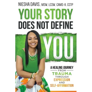 Your Story Does Not Define You: A Healing Journey from Trauma Through Expression and Self-Affirmation