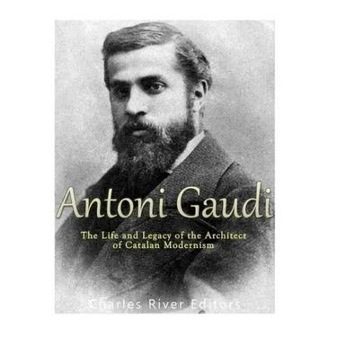 Antoni Gaudí: The Life and Legacy of the Architect of Catalan Modernism