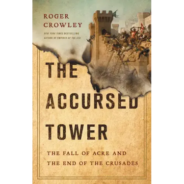 The Accursed Tower: The Fall of Acre and the End of the Crusades