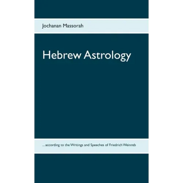 Hebrew Astrology: ... according to the Writings and Speeches of Friedrich Weinreb